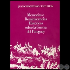 MEMORIAS O REMINISCENCIAS HISTÓRICAS SOBRE LA GUERRA DEL PARAGUAY - Autor: JUAN CRISÓSTOMO CENTURIÓN - Año 2010